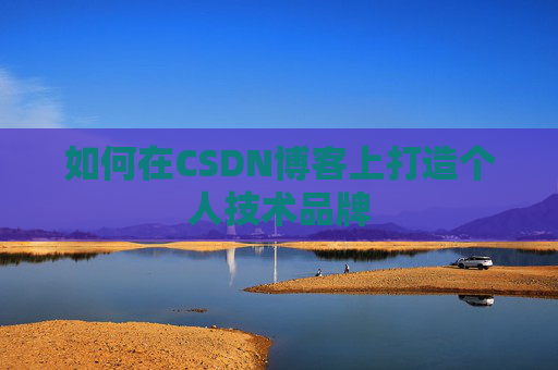 如何在CSDN博客上打造个人技术品牌